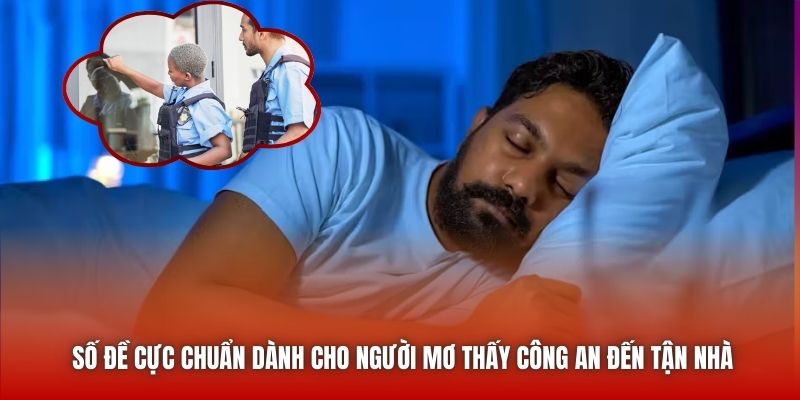 Số đề cực chuẩn dành cho người mơ thấy công an đến tận nhà