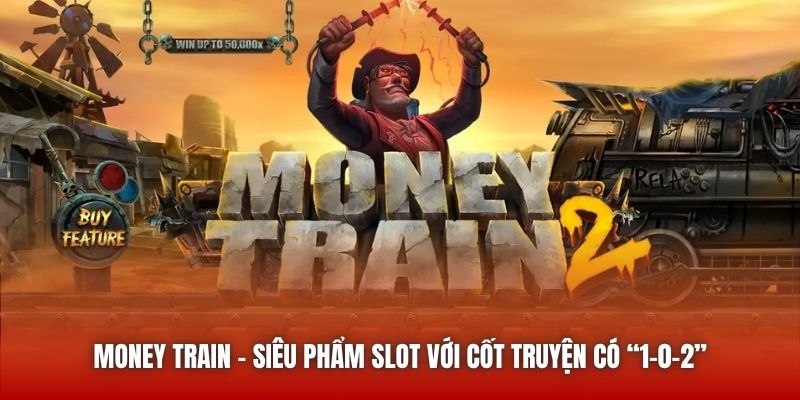 Money Train - Siêu phẩm slot với cốt truyện có “1-0-2”