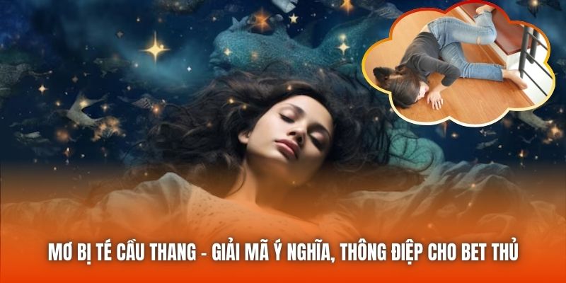 Mơ Bị Té Cầu Thang - Giải Mã Ý Nghĩa, Thông Điệp Cho Bet Thủ