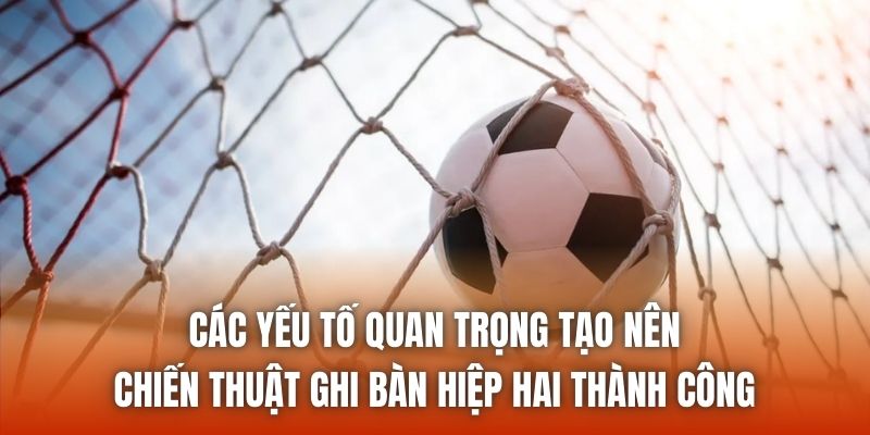 Các yếu tố quan trọng tạo nên chiến thuật ghi bàn hiệp hai thành công